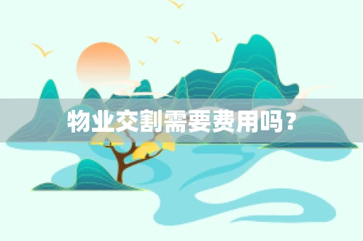 物业交割需要费用吗？