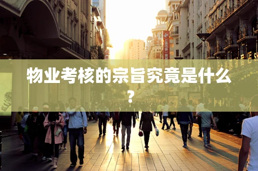 物业考核的宗旨究竟是什么？