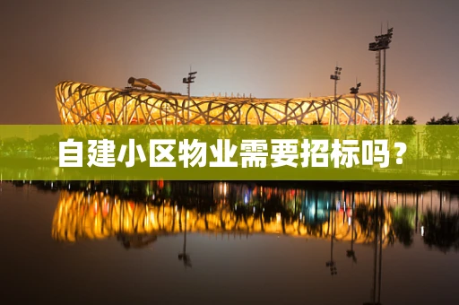 自建小区物业需要招标吗？