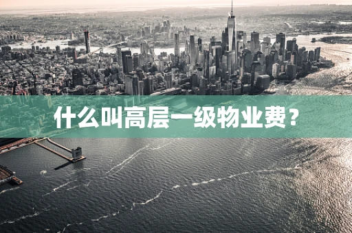 什么叫高层一级物业费？