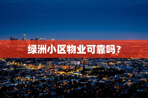 绿洲小区物业可靠吗？