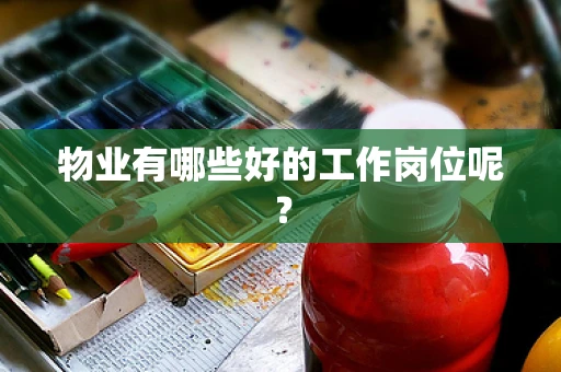 物业有哪些好的工作岗位呢？