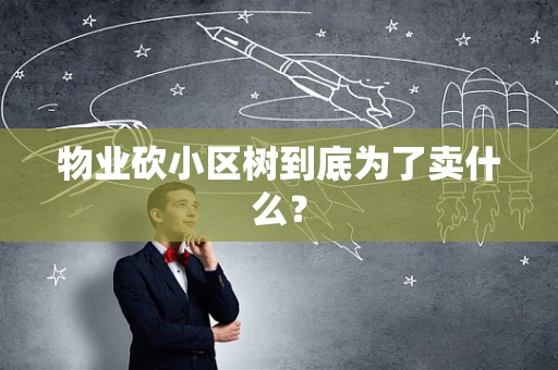 物业砍小区树到底为了卖什么？