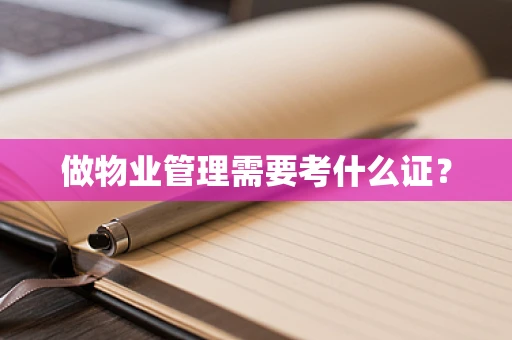 做物业管理需要考什么证？