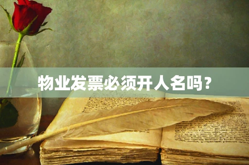物业发票必须开人名吗？