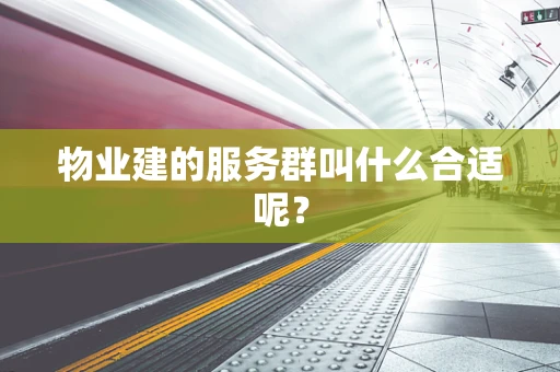 物业建的服务群叫什么合适呢？