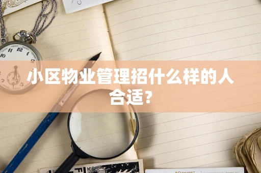 小区物业管理招什么样的人合适？