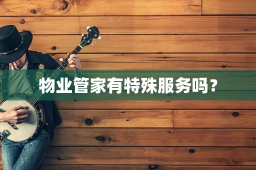 物业管家有特殊服务吗？