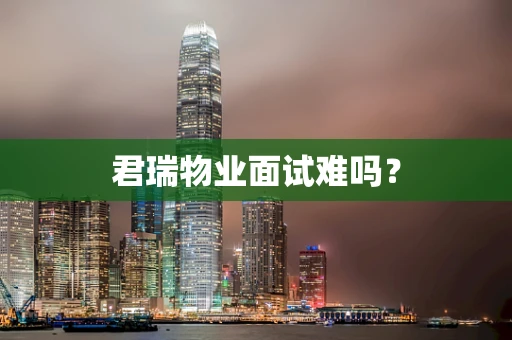 君瑞物业面试难吗？
