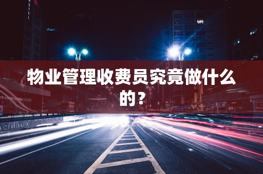 物业管理收费员究竟做什么的？