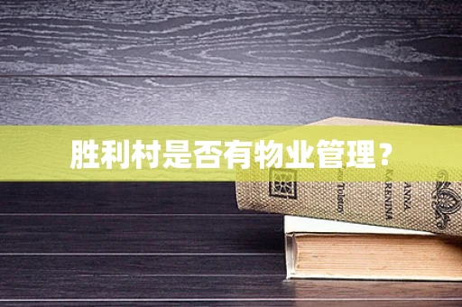 胜利村是否有物业管理？