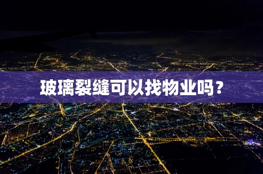 玻璃裂缝可以找物业吗？
