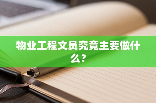 物业工程文员究竟主要做什么？
