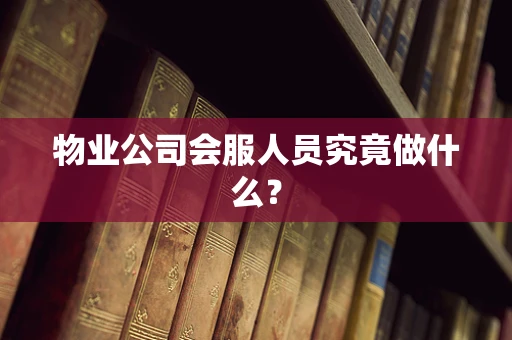 物业公司会服人员究竟做什么？