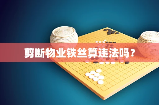 剪断物业铁丝算违法吗？