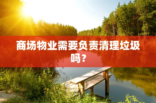 商场物业需要负责清理垃圾吗？