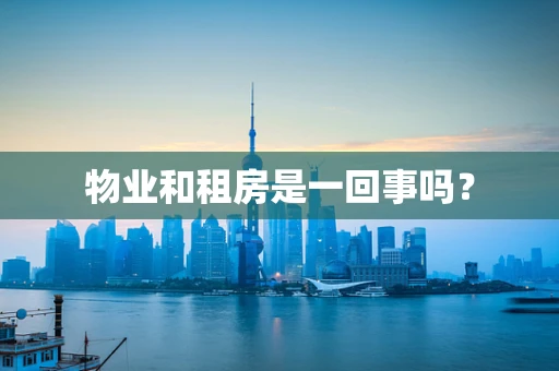物业和租房是一回事吗？