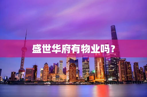 盛世华府有物业吗？