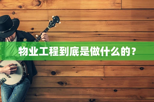 物业工程到底是做什么的？