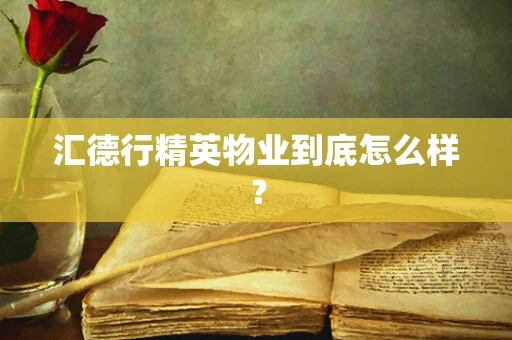汇德行精英物业到底怎么样？
