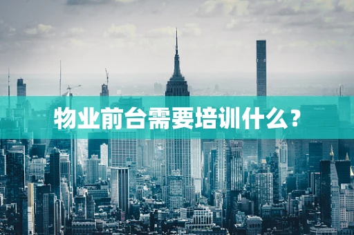 物业前台需要培训什么？