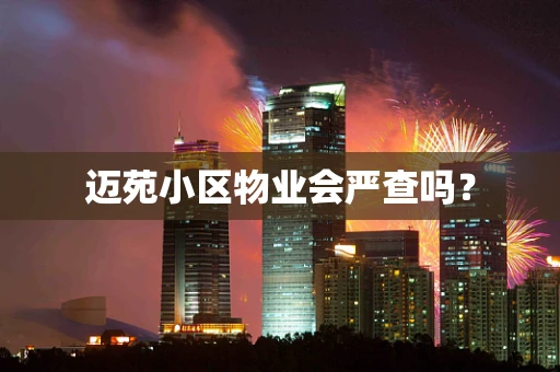 迈苑小区物业会严查吗？
