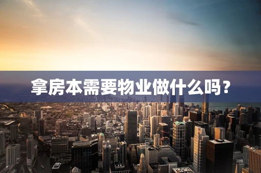 拿房本需要物业做什么吗？