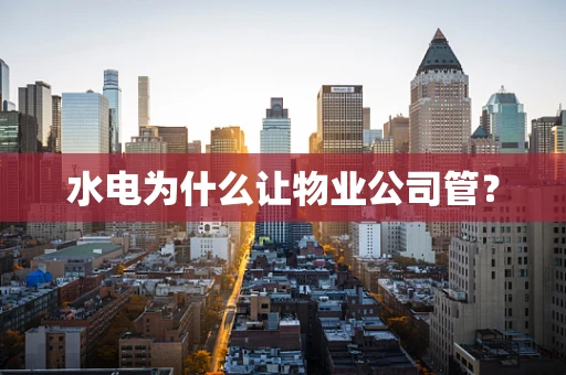 水电为什么让物业公司管？