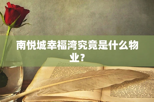 南悦城幸福湾究竟是什么物业？