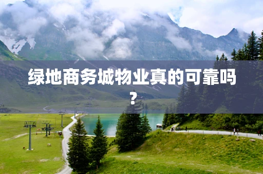 绿地商务城物业真的可靠吗？