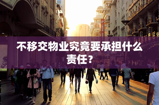 不移交物业究竟要承担什么责任？