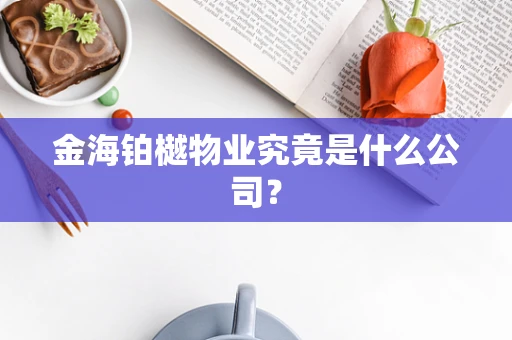 金海铂樾物业究竟是什么公司？