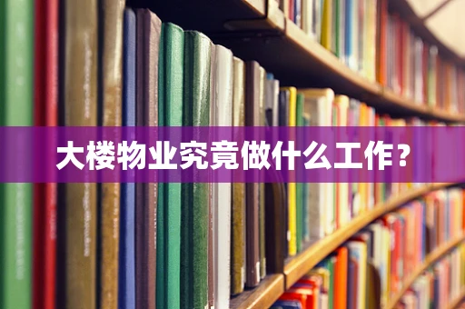 大楼物业究竟做什么工作？