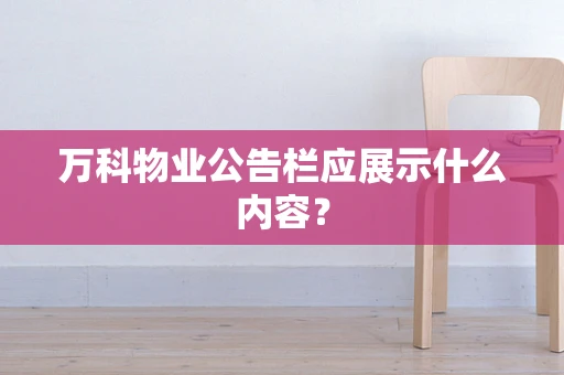 万科物业公告栏应展示什么内容？