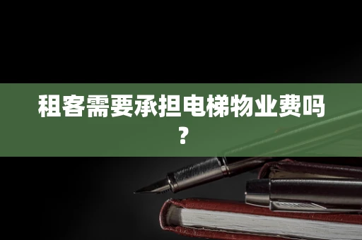 租客需要承担电梯物业费吗？