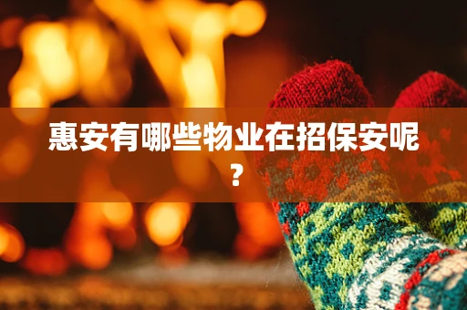 惠安有哪些物业在招保安呢？