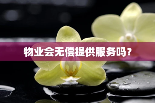 物业会无偿提供服务吗？