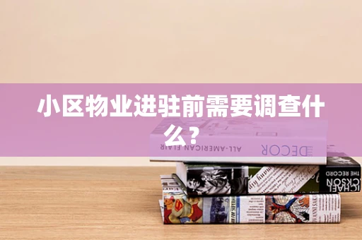 小区物业进驻前需要调查什么？