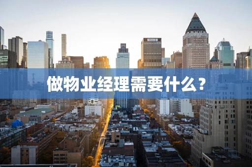 做物业经理需要什么？