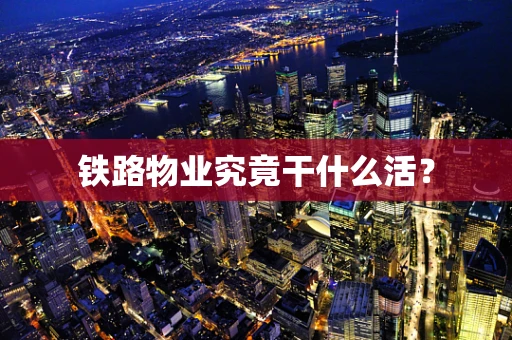 铁路物业究竟干什么活？