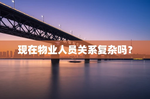 现在物业人员关系复杂吗？