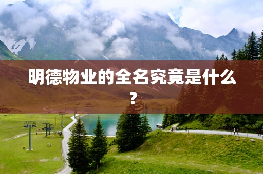 明德物业的全名究竟是什么？