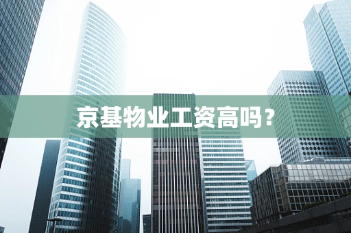 京基物业工资高吗？