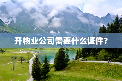 开物业公司需要什么证件？