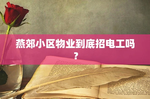 燕郊小区物业到底招电工吗？