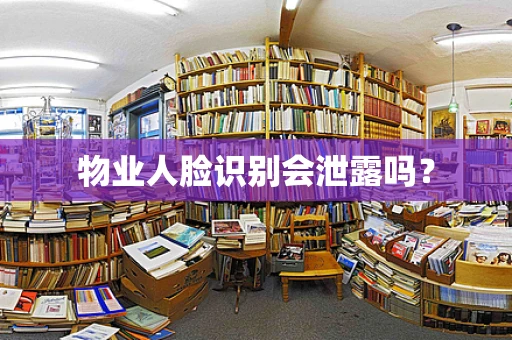 物业人脸识别会泄露吗？