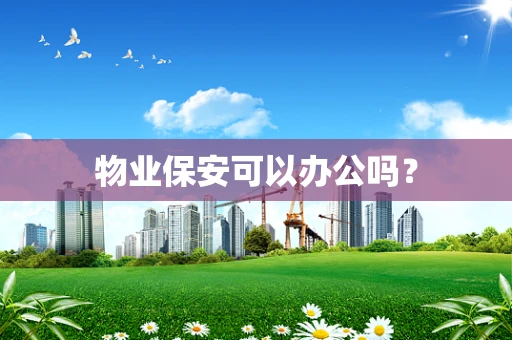 物业保安可以办公吗？