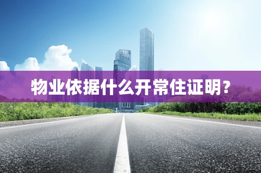 物业依据什么开常住证明？