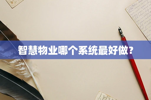 智慧物业哪个系统最好做？