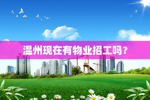 温州现在有物业招工吗？